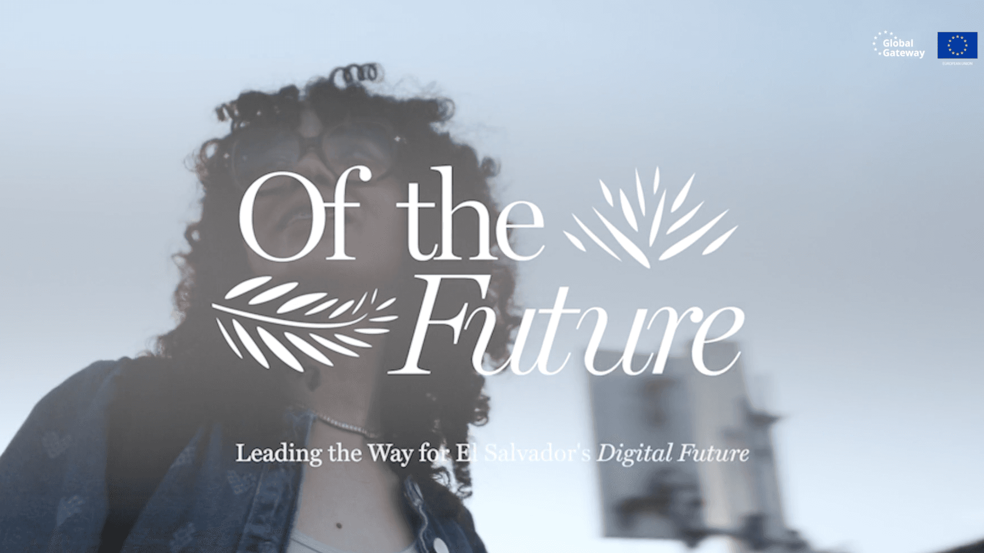 The film's title card: "Of the Future" over a portrait of Valeria looking up, with a cell tower visible behind her and EU Global Gateway logos in the corner.